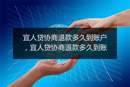 宜人贷协商退款多久到账户，宜人贷协商退款多久到账