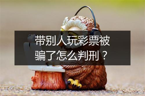 带别人玩彩票被骗了怎么判刑？