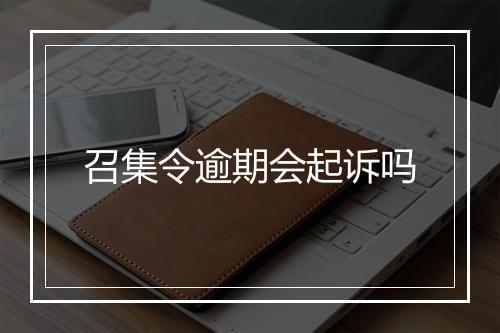 召集令逾期会起诉吗