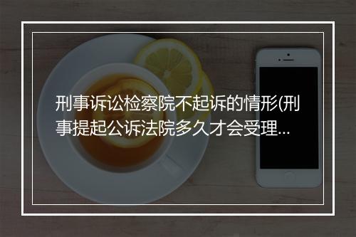 刑事诉讼检察院不起诉的情形(刑事提起公诉法院多久才会受理)