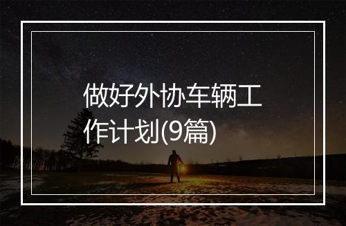 做好外协车辆工作计划(9篇)
