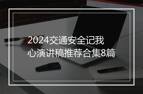 2024交通安全记我心演讲稿推荐合集8篇