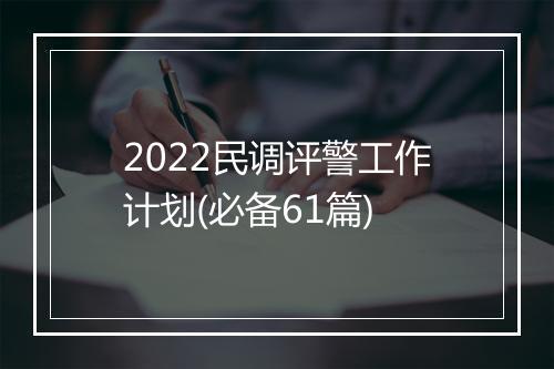 2022民调评警工作计划(必备61篇)