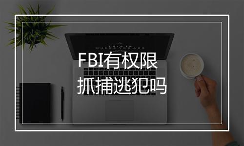 FBI有权限抓捕逃犯吗