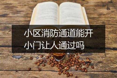小区消防通道能开小门让人通过吗