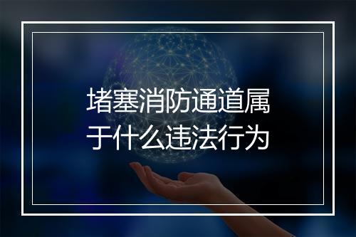 堵塞消防通道属于什么违法行为