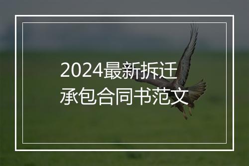 2024最新拆迁承包合同书范文