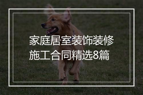 家庭居室装饰装修施工合同精选8篇