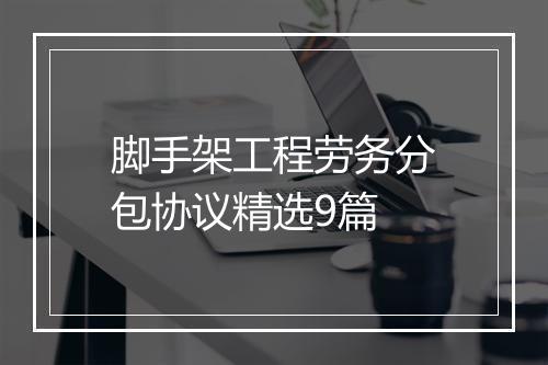 脚手架工程劳务分包协议精选9篇