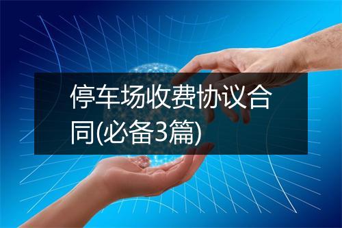 停车场收费协议合同(必备3篇)
