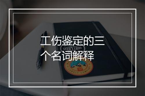 工伤鉴定的三个名词解释