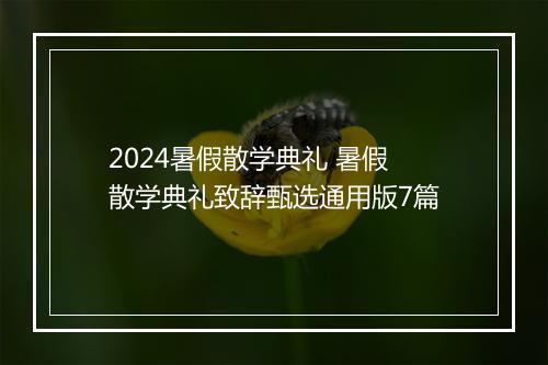 2024暑假散学典礼 暑假散学典礼致辞甄选通用版7篇