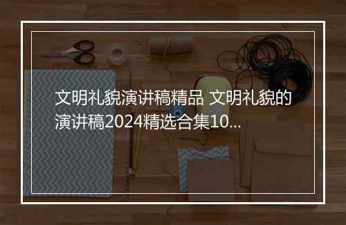 文明礼貌演讲稿精品 文明礼貌的演讲稿2024精选合集10篇