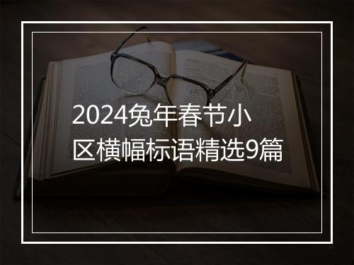 2024兔年春节小区横幅标语精选9篇