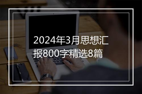2024年3月思想汇报800字精选8篇