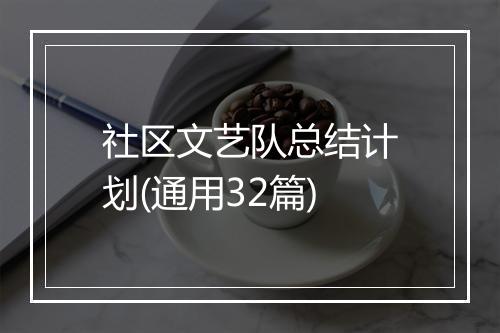 社区文艺队总结计划(通用32篇)
