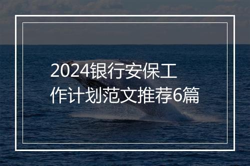 2024银行安保工作计划范文推荐6篇