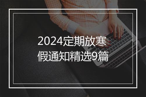 2024定期放寒假通知精选9篇