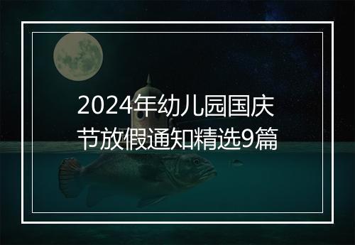 2024年幼儿园国庆节放假通知精选9篇