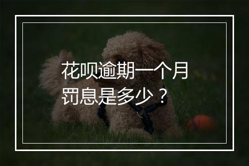 花呗逾期一个月罚息是多少？