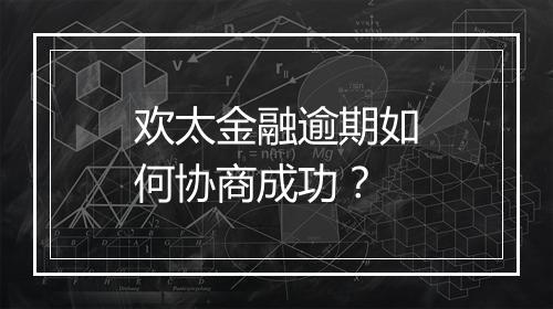 欢太金融逾期如何协商成功？