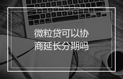 微粒贷可以协商延长分期吗