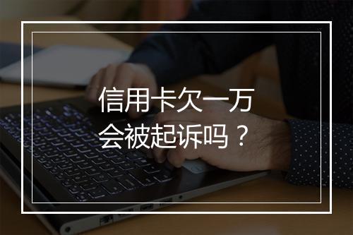 信用卡欠一万会被起诉吗？