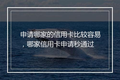 申请哪家的信用卡比较容易，哪家信用卡申请秒通过