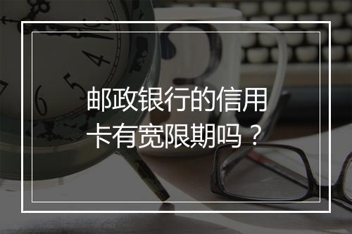 邮政银行的信用卡有宽限期吗？