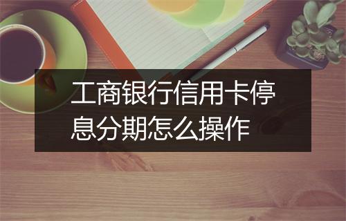 工商银行信用卡停息分期怎么操作