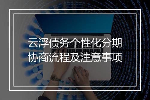 云浮债务个性化分期协商流程及注意事项