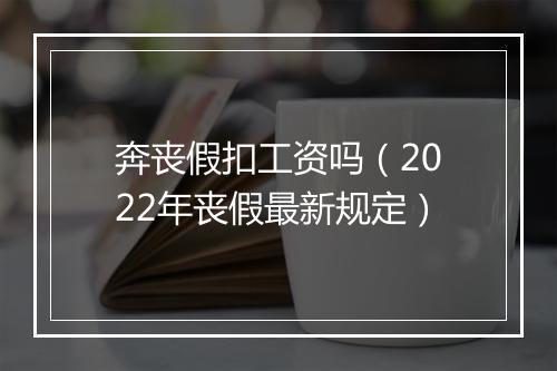 奔丧假扣工资吗（2022年丧假最新规定）