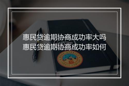 惠民贷逾期协商成功率大吗惠民贷逾期协商成功率如何