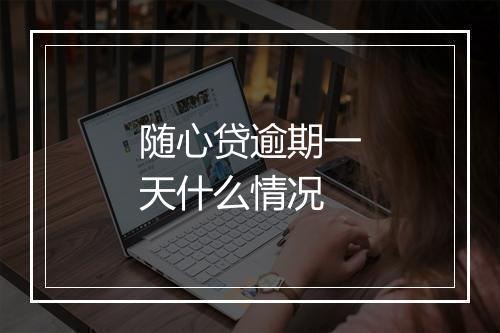 随心贷逾期一天什么情况