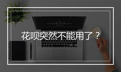 花呗突然不能用了？