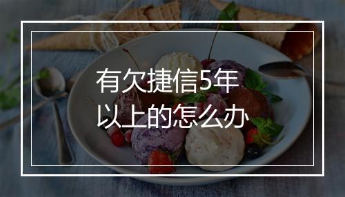 有欠捷信5年以上的怎么办