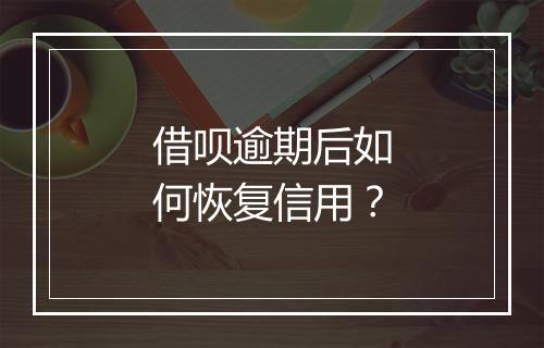 借呗逾期后如何恢复信用？