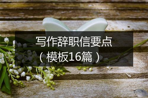 写作辞职信要点（模板16篇）