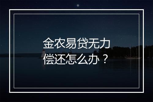 金农易贷无力偿还怎么办？