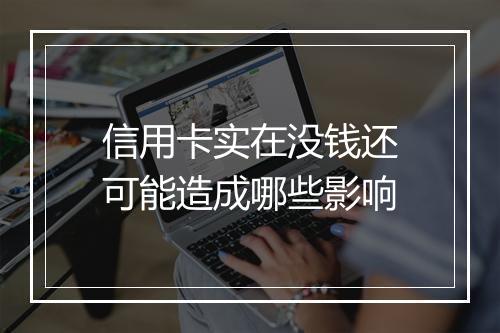 信用卡实在没钱还可能造成哪些影响
