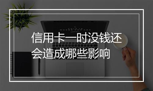 信用卡一时没钱还会造成哪些影响