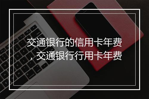交通银行的信用卡年费，交通银行行用卡年费