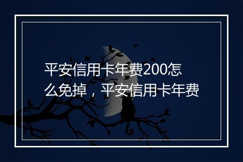 平安信用卡年费200怎么免掉，平安信用卡年费