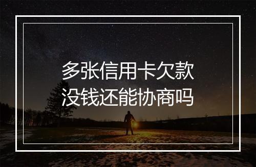多张信用卡欠款没钱还能协商吗