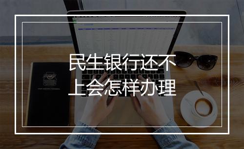 民生银行还不上会怎样办理