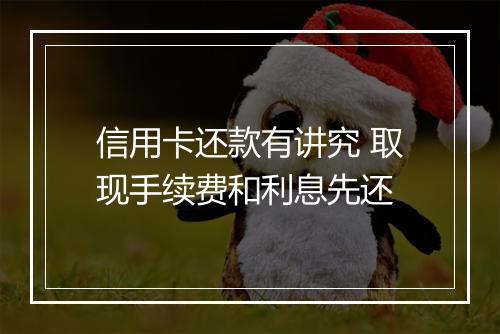 信用卡还款有讲究 取现手续费和利息先还