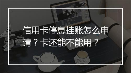 信用卡停息挂账怎么申请？卡还能不能用？