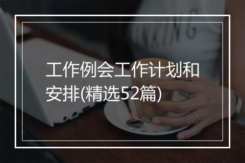 工作例会工作计划和安排(精选52篇)