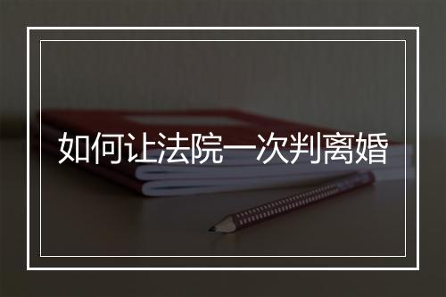 如何让法院一次判离婚