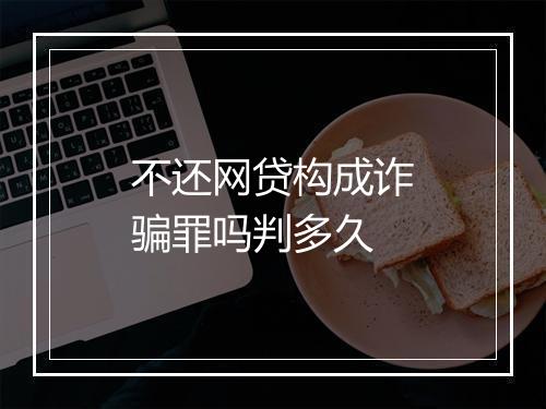 不还网贷构成诈骗罪吗判多久